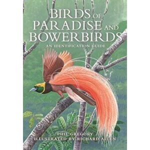 Birds of Paradise and Bowerbirds: An Identification Guide, Hardcover - Phil Gregory imagine