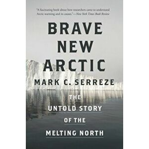 Brave New Arctic: The Untold Story of the Melting North, Paperback - Mark C. Serreze imagine