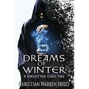 Dreams of Winter: A Forgotten Gods Tale, Paperback - Christian Warren Freed imagine