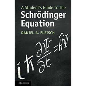 A Student's Guide to the Schrdinger Equation, Paperback - Daniel A. Fleisch imagine