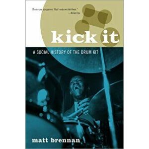 Kick It: A Social History of the Drum Kit, Paperback - Matt Brennan imagine