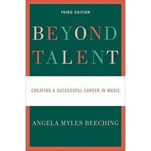 Beyond Talent: Creating a Successful Career in Music, Paperback - Angela Myles Beeching imagine
