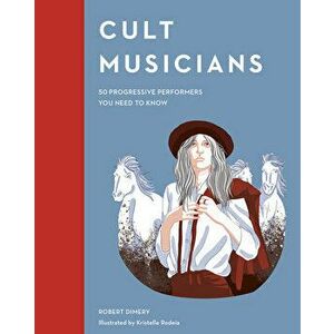 Cult Musicians: 50 Progressive Performers You Need to Know, Hardcover - Robert Dimery imagine
