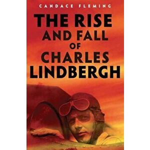 The Rise and Fall of Charles Lindbergh, Hardcover - Candace Fleming imagine