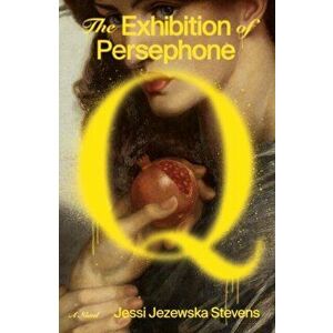 The Exhibition of Persephone Q, Hardcover - Jessi Jezewska Stevens imagine