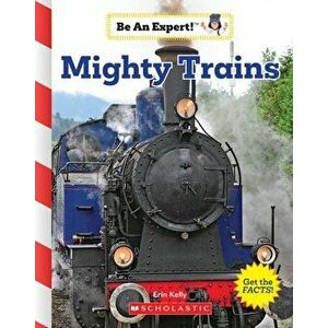 Mighty Trains (Be an Expert!), Paperback - Erin Kelly imagine