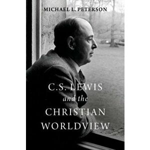 C. S. Lewis and the Christian Worldview, Hardcover - Michael L. Peterson imagine