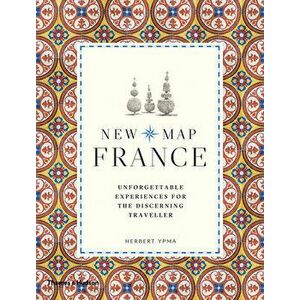 New Map France: Unforgettable Experiences for the Discerning Traveler, Paperback - Herbert Ypma imagine