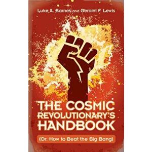 The Cosmic Revolutionary's Handbook: (or: How to Beat the Big Bang), Hardcover - Luke A. Barnes imagine