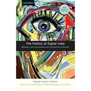 The Politics of Digital India: Between Local Compulsions and Transnational Pressures, Hardcover - Pradip Ninan Thomas imagine