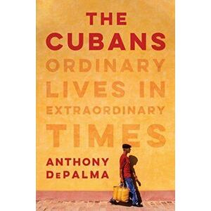 The Cubans: Ordinary Lives in Extraordinary Times, Hardcover - Anthony Depalma imagine
