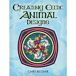 Creating Celtic Animal Designs: A Fresh Approach to Traditional Design, Paperback - Cari Buziak imagine