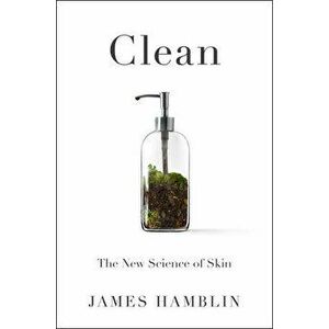 Clean: The New Science of Skin and the Beauty of Doing Less, Hardcover - James Hamblin imagine