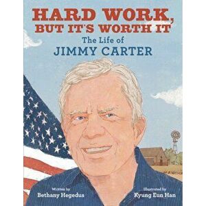 Hard Work, But It's Worth It: The Life of Jimmy Carter, Hardcover - Bethany Hegedus imagine