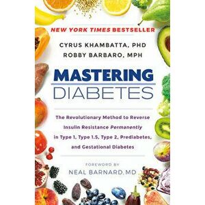 Mastering Diabetes: The Revolutionary Method to Reverse Insulin Resistance Permanently in Type 1, Type 1.5, Type 2, Prediabetes, and Gesta, Hardcover imagine