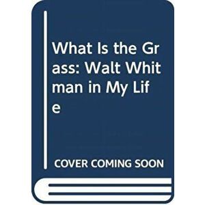 What Is the Grass: Walt Whitman in My Life, Hardcover - Mark Doty imagine