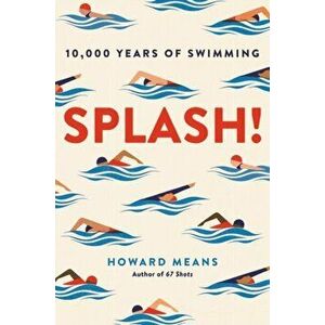 Splash!: 10, 000 Years of Swimming, Hardcover - Howard Means imagine