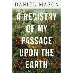 A Registry of My Passage Upon the Earth: Stories, Hardcover - Daniel Mason imagine