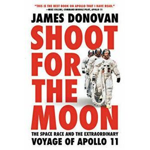 Shoot for the Moon: The Space Race and the Extraordinary Voyage of Apollo 11, Paperback - James Donovan imagine