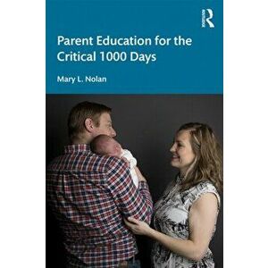 Parent Education for the Critical 1000 Days, Paperback - Mary L. Nolan imagine
