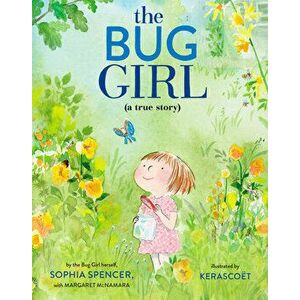 The Bug Girl: A True Story, Hardcover - Sophia Spencer imagine