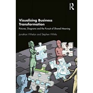 Visualising Business Transformation: Pictures, Diagrams and the Pursuit of Shared Meaning, Hardcover - Jonathan Whelan imagine