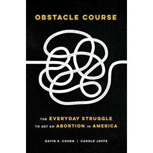 Obstacle Course: The Everyday Struggle to Get an Abortion in America, Hardcover - David S. Cohen imagine