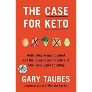 The Case for Keto: Rethinking Weight Control and the Science and Practice of Low-Carb/High-Fat Eating, Paperback - Gary Taubes imagine