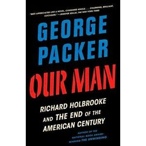 Our Man: Richard Holbrooke and the End of the American Century, Paperback - George Packer imagine