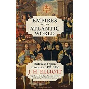 Empires of the Atlantic World: Britain and Spain in America 1492-1830, Paperback - J. H. Elliott imagine