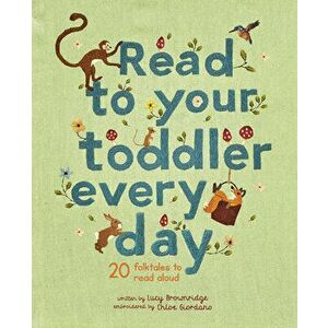 Read to Your Toddler Every Day: 20 Folktales to Read Aloud, Hardcover - Lucy Brownridge imagine