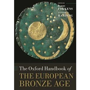 The Oxford Handbook of the European Bronze Age, Paperback - Anthony Harding imagine