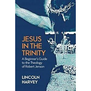 Jesus in the Trinity: A Beginner's Guide to the Theology of Robert Jenson, Paperback - Lincoln Harvey imagine