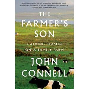 The Farmer's Son: Calving Season on a Family Farm, Paperback - John Connell imagine