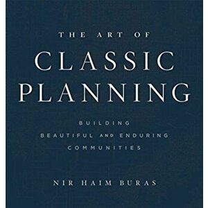 The Art of Classic Planning: Building Beautiful and Enduring Communities, Hardcover - Nir Haim Buras imagine