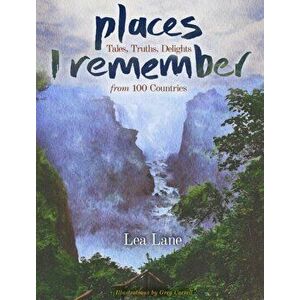 Places I Remember: Tales, Truths, Delights from 100 Countries, Hardcover - Lea Lane imagine