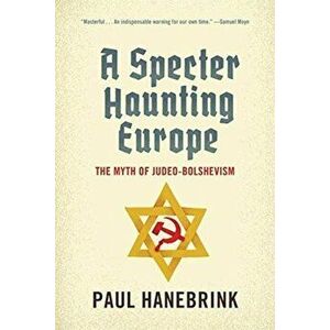 A Specter Haunting Europe: The Myth of Judeo-Bolshevism, Paperback - Paul Hanebrink imagine