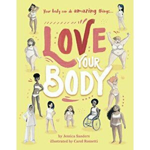 Love Your Body: Your Body Can Do Amazing Things..., Hardcover - Jessica Sanders imagine