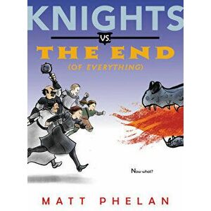 Knights vs. the End (of Everything), Hardcover - Matt Phelan imagine