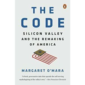 The Code: Silicon Valley and the Remaking of America, Paperback - Margaret O'Mara imagine