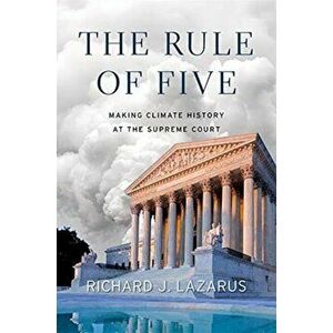 The Rule of Five: Making Climate History at the Supreme Court, Hardcover - Richard J. Lazarus imagine