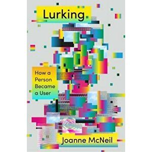 Lurking: How a Person Became a User, Hardcover - Joanne McNeil imagine