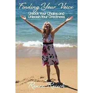 Finding Your Voice: Unlock Your Chains and Unleash Your Greatness (Personal Growth & Development): , Paperback - Renee Reisch imagine