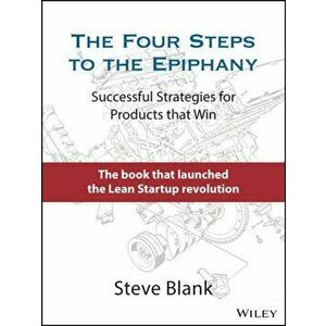 The Four Steps to the Epiphany: Successful Strategies for Products That Win, Hardcover - Steve Blank imagine