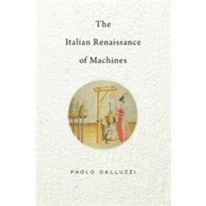 The Italian Renaissance of Machines, Hardcover - Paolo Galluzzi imagine