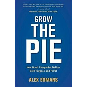 Grow the Pie: How Great Companies Deliver Both Purpose and Profit, Hardcover - Alex Edmans imagine