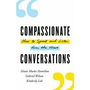Compassionate Conversations: How to Speak and Listen from the Heart, Paperback - Diane Musho Hamilton imagine