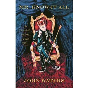 Mr. Know-It-All: The Tarnished Wisdom of a Filth Elder, Paperback - John Waters imagine