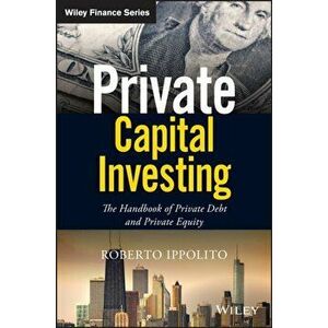 Private Capital Investing: The Handbook of Private Debt and Private Equity, Hardcover - Roberto Ippolito imagine