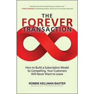 The Forever Transaction: How to Build a Subscription Model So Compelling, Your Customers Will Never Want to Leave, Hardcover - Robbie Kellman Baxter imagine